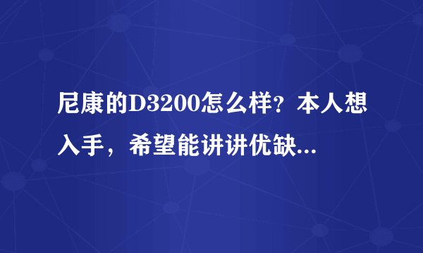 尼康的D3200怎么样？本人想入手，希望能讲讲优缺点！谢谢