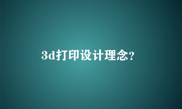 3d打印设计理念？