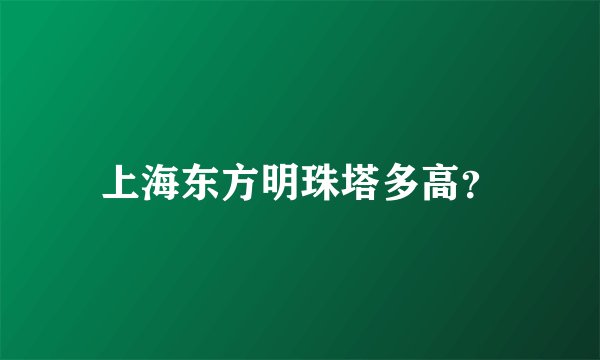 上海东方明珠塔多高？