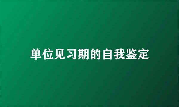 单位见习期的自我鉴定