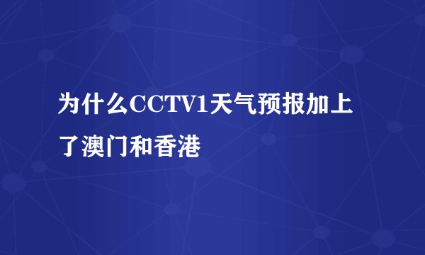 为什么CCTV1天气预报加上了澳门和香港
