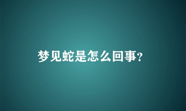 梦见蛇是怎么回事？