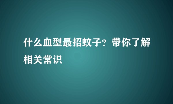 什么血型最招蚊子？带你了解相关常识