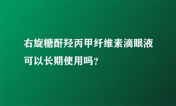 右旋糖酐羟丙甲纤维素滴眼液可以长期使用吗？