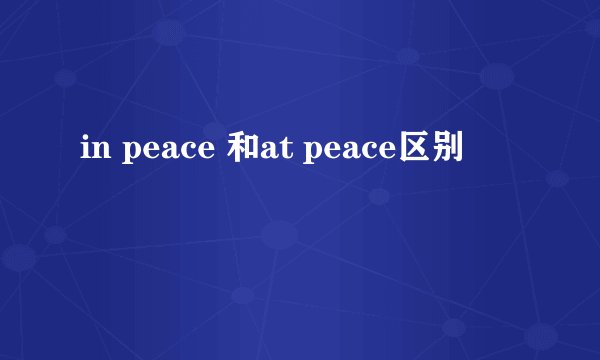 in peace 和at peace区别