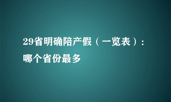 29省明确陪产假（一览表）：哪个省份最多