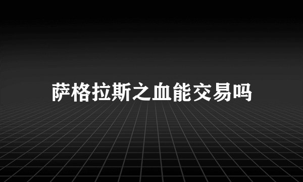 萨格拉斯之血能交易吗