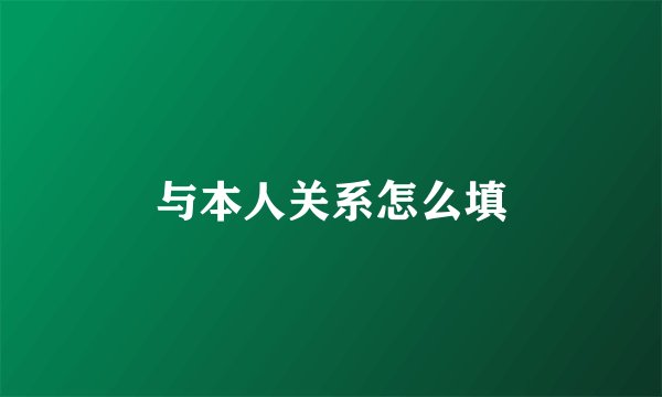 与本人关系怎么填