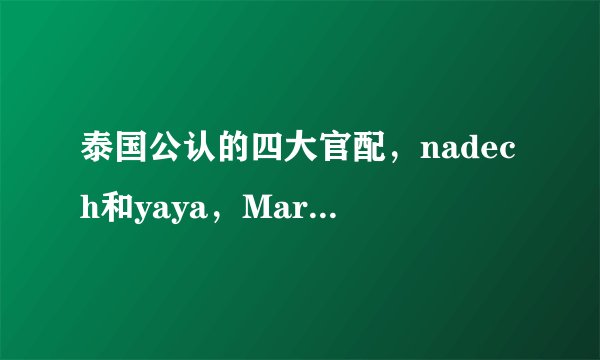 泰国公认的四大官配，nadech和yaya，Mark和Kim