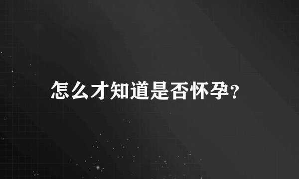 怎么才知道是否怀孕？