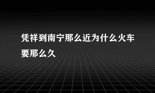 凭祥到南宁那么近为什么火车要那么久