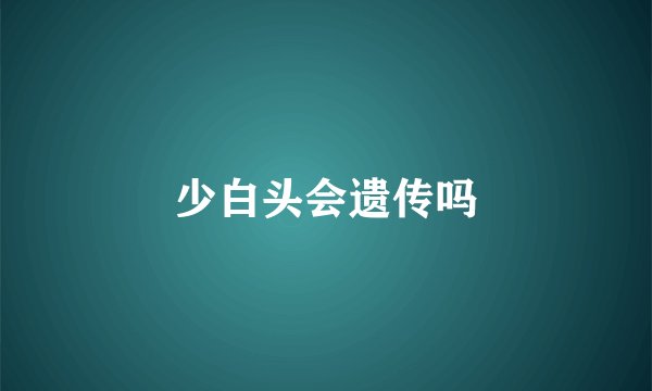 少白头会遗传吗