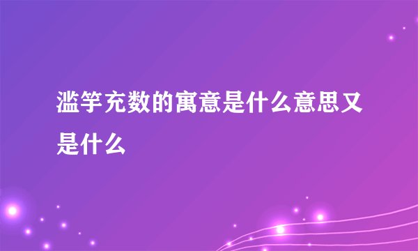 滥竽充数的寓意是什么意思又是什么