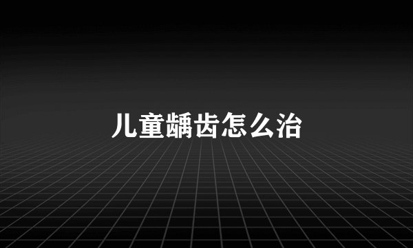 儿童龋齿怎么治