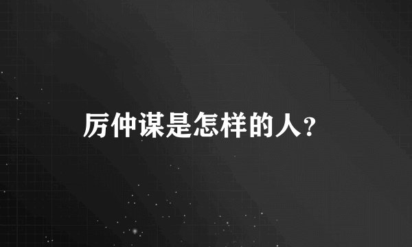 厉仲谋是怎样的人？