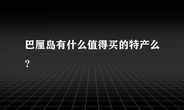 巴厘岛有什么值得买的特产么？