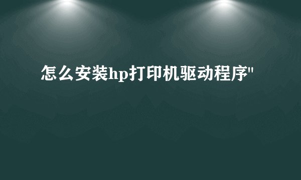 怎么安装hp打印机驱动程序