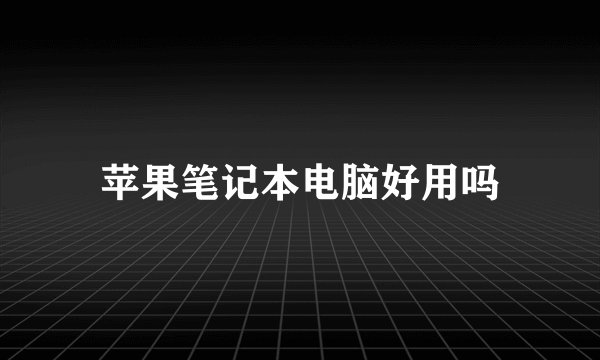 苹果笔记本电脑好用吗