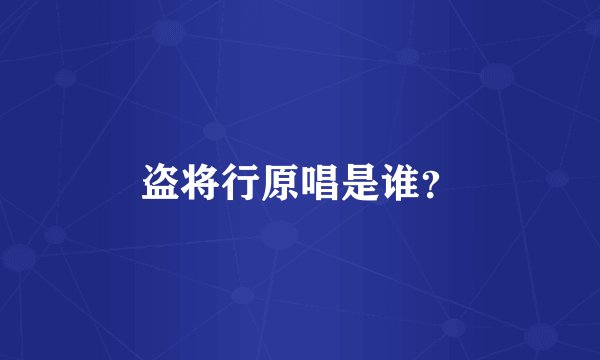 盗将行原唱是谁？