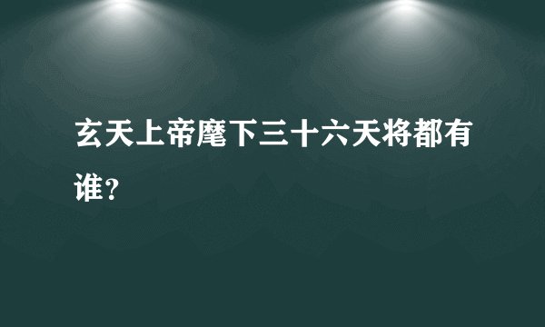 玄天上帝麾下三十六天将都有谁？