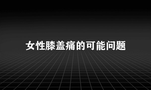 女性膝盖痛的可能问题
