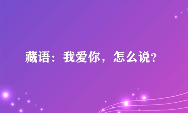 藏语：我爱你，怎么说？