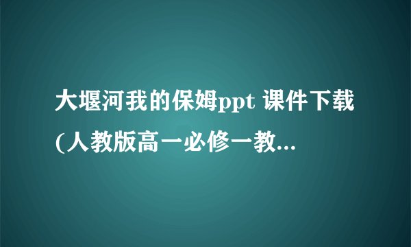 大堰河我的保姆ppt 课件下载(人教版高一必修一教学课件)