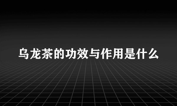 乌龙茶的功效与作用是什么