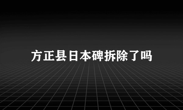 方正县日本碑拆除了吗