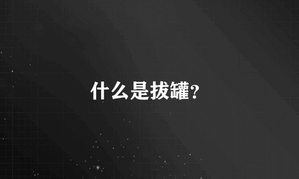 什么是拔罐？