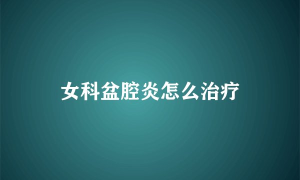 女科盆腔炎怎么治疗