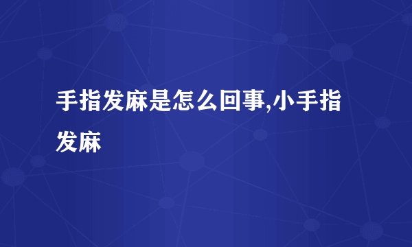 手指发麻是怎么回事,小手指发麻