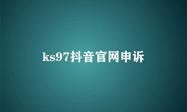 ks97抖音官网申诉