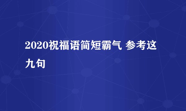 2020祝福语简短霸气 参考这九句