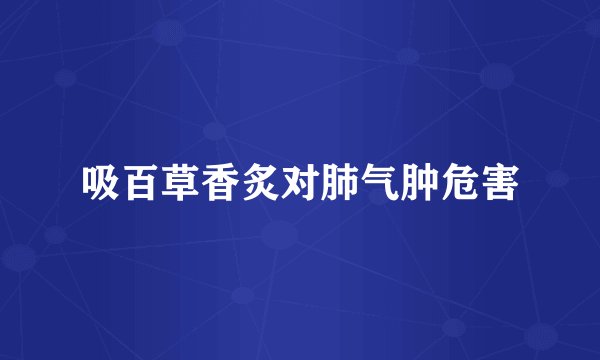 吸百草香炙对肺气肿危害