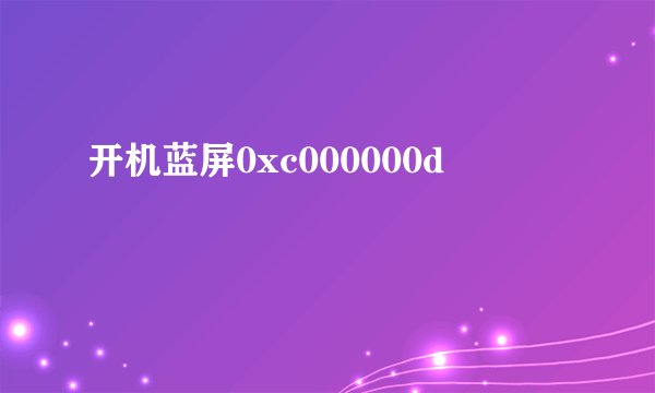 开机蓝屏0xc000000d