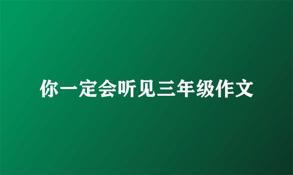 你一定会听见三年级作文