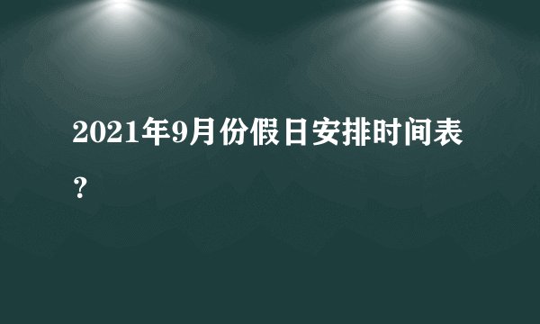 2021年9月份假日安排时间表？