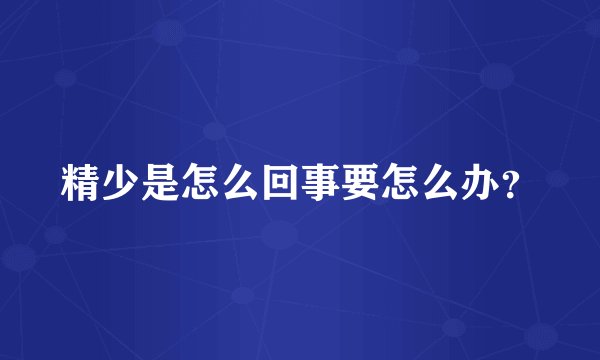 精少是怎么回事要怎么办？