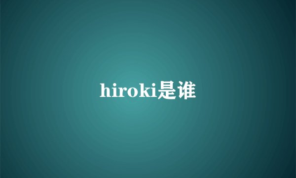 hiroki是谁