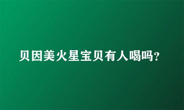 贝因美火星宝贝有人喝吗？
