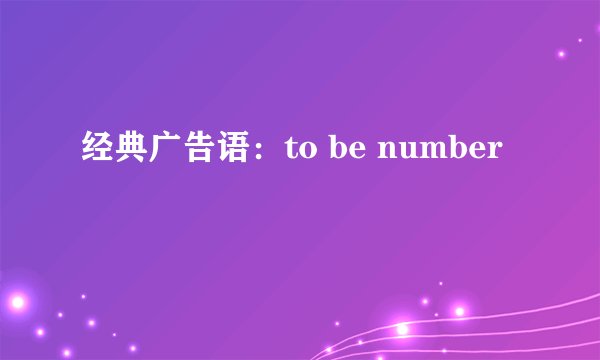 经典广告语：to be number