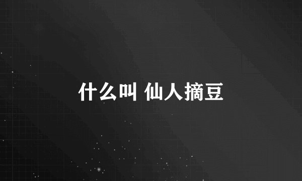 什么叫 仙人摘豆