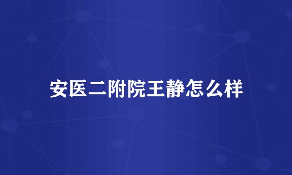 安医二附院王静怎么样