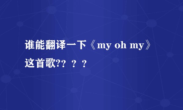 谁能翻译一下《my oh my》这首歌?？？？