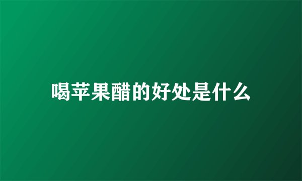 喝苹果醋的好处是什么