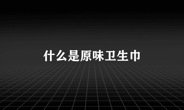 什么是原味卫生巾