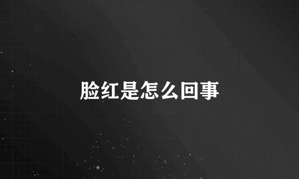 脸红是怎么回事