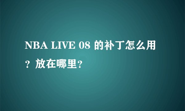 NBA LIVE 08 的补丁怎么用？放在哪里？
