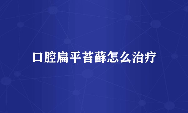 口腔扁平苔藓怎么治疗